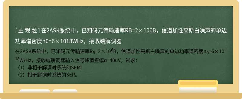 在2ASK系统中，已知码元传输速率RB=2×106B，信道加性高斯白噪声的单边功率谱密度n0=6×1018WHz，接收端解调器