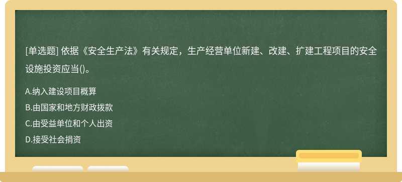 依据《安全生产法》有关规定，生产经营单位新建、改建、扩建工程项目的安全设施投资应当（)。A.纳入建