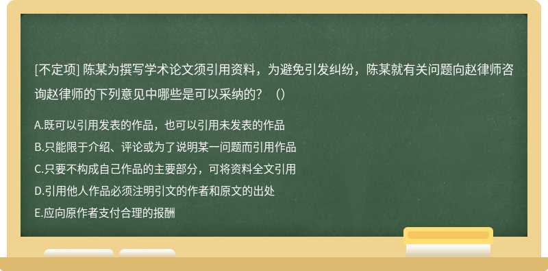 陈某为撰写学术论文须引用资料，为避免引发纠纷，陈某就有关问题向赵律师咨询赵律师的下列意见中哪些是可以采纳的？（）