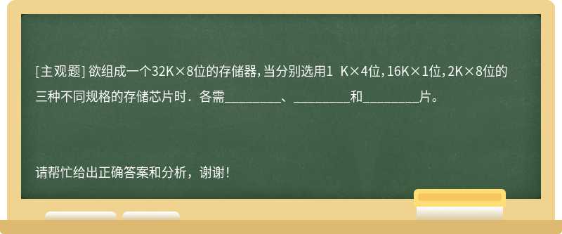 欲组成一个32K×8位的存储器，当分别选用1 K×4位，16K×1位，2K×8位的三种不同规格的存储芯片时．各需_