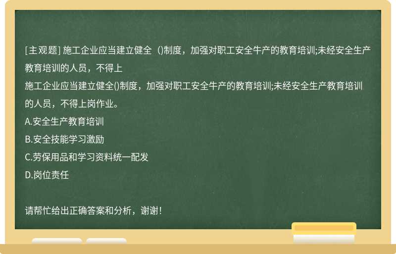 施工企业应当建立健全（)制度，加强对职工安全牛产的教育培训;未经安全生产教育培训的人员，不得上