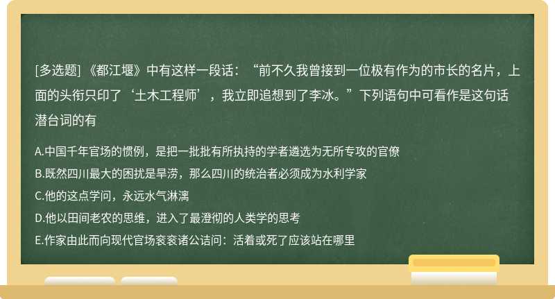 《都江堰》中有这样一段话：“前不久我曾接到一位极有作为的市长的名片，上面的头衔只印了‘土木工程师