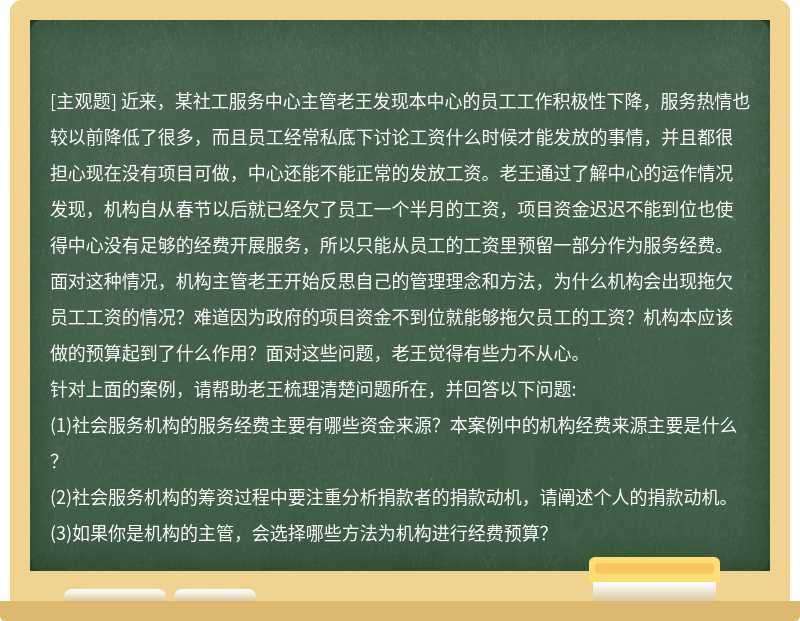 近来，某社工服务中心主管老王发现本中心的员工工作积极性下降，服务热情也较以前降低了很多，而