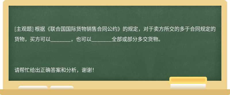 根据《联合国国际货物销售合同公约》的规定，对于卖方所交的多于合同规定的货物，买方可以_______，也