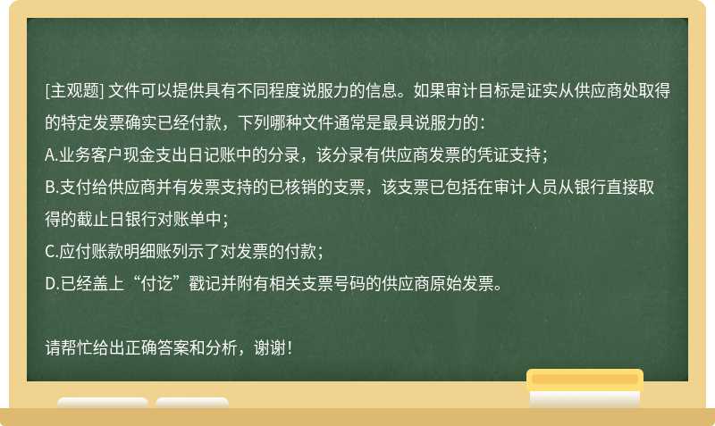 文件可以提供具有不同程度说服力的信息。如果审计目标是证实从供应商处取得的特定发票确实已