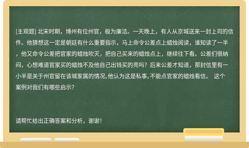 北宋时期，博州有位州官，极为廉洁。一天晚上，有人从京城送来一封上司的信件。他猜想这一定是朝廷有