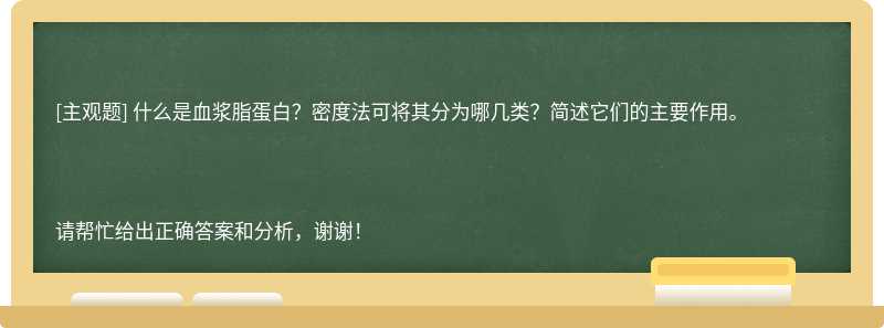 什么是血浆脂蛋白？密度法可将其分为哪几类？简述它们的主要作用。