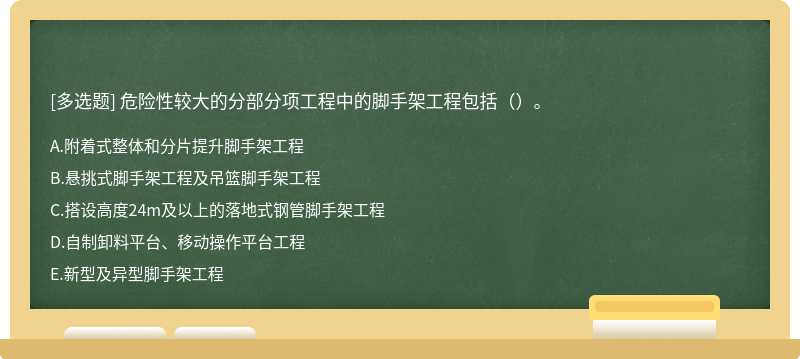 危险性较大的分部分项工程中的脚手架工程包括（）。A.附着式整体和分片提升脚手架工程B.悬挑式脚手