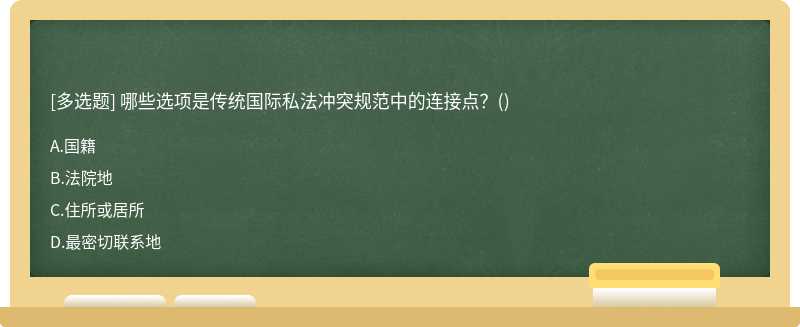 哪些选项是传统国际私法冲突规范中的连接点？（)A.国籍B.法院地C.住所或居所D.最密切联系地