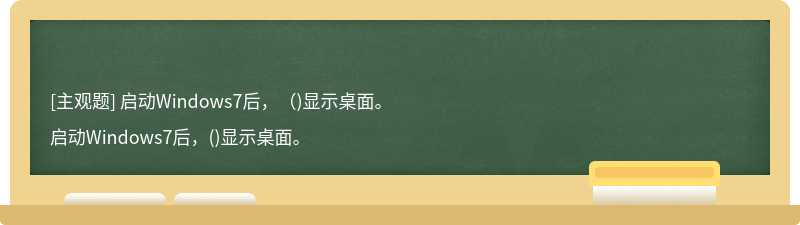 启动Windows7后，（)显示桌面。