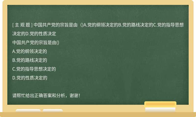 中国共产党的宗旨是由（)A.党的纲领决定的B.党的路线决定的C.党的指导思想决定的D.党的性质决定