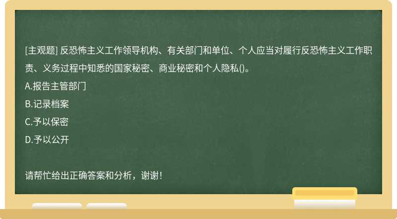 反恐怖主义工作领导机构、有关部门和单位、个人应当对履行反恐怖主义工作职责、义务过程中知悉的国