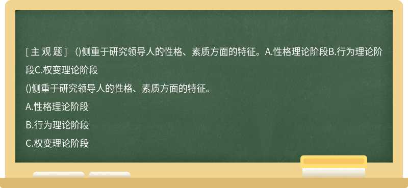 （)侧重于研究领导人的性格、素质方面的特征。A.性格理论阶段B.行为理论阶段C.权变理论阶段