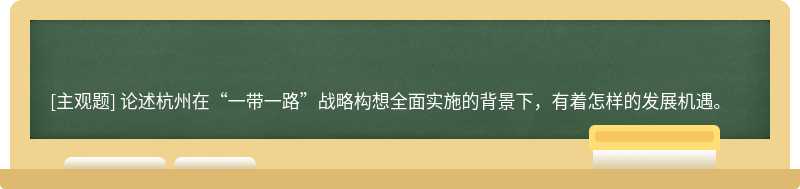 论述杭州在“一带一路”战略构想全面实施的背景下，有着怎样的发展机遇。