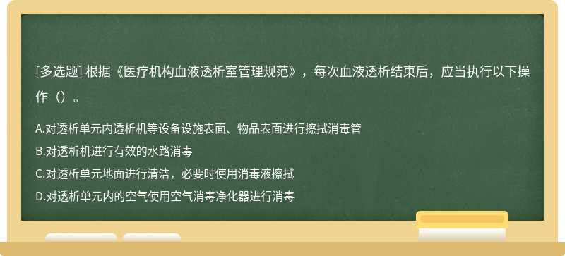 根据《医疗机构血液透析室管理规范》，每次血液透析结東后，应当执行以下操作（）。