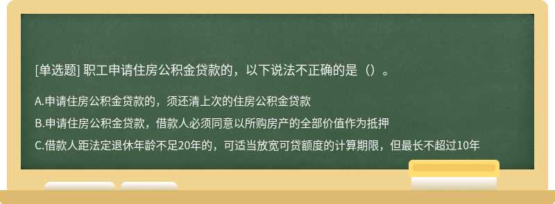 职工申请住房公积金贷款的，以下说法不正确的是（）。