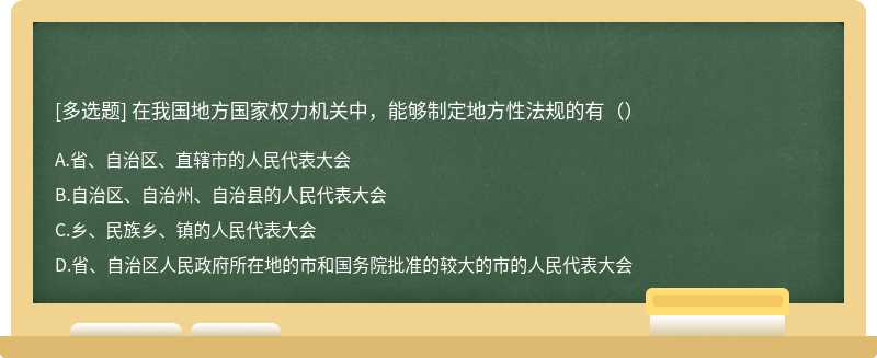 在我国地方国家权力机关中，能够制定地方性法规的有（）