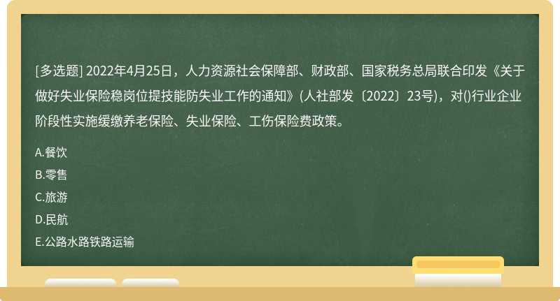 2022年4月25日，人力资源社会保障部、财政部、国家税务总局联合印发《关于做好失业保险稳岗位提技能防失业工作的通知》(人社部发〔2022〕23号)，对()行业企业阶段性实施缓缴养老保险、失业保险、工伤保险费政策。