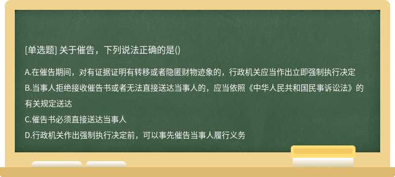 关于催告，下列说法正确的是（)A：在催告期间，对有证据证明有转移或者隐匿财物迹象的，行政机关应