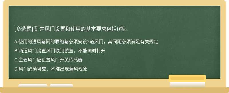 矿井风门设置和使用的基本要求包括（)等。A.使用的进风巷间的联络巷必须安设2道风门，其间距必须满