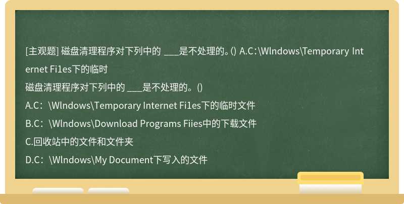 磁盘清理程序对下列中的 ___是不处理的。（) A.C：\Wlndows\Temporary Internet Fi1es下的临时