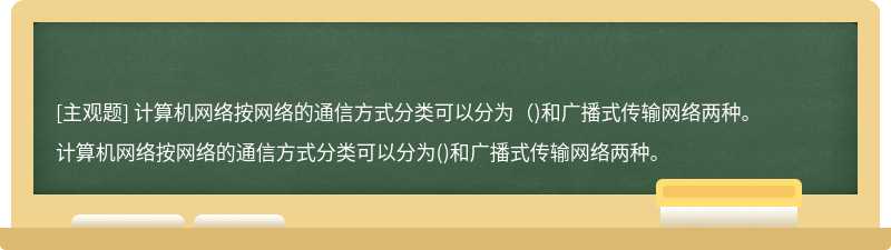 计算机网络按网络的通信方式分类可以分为（)和广播式传输网络两种。