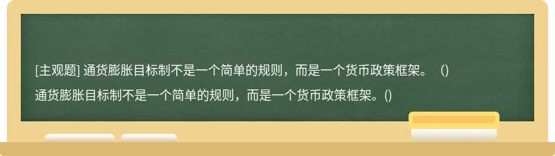 通货膨胀目标制不是一个简单的规则，而是一个货币政策框架。（)