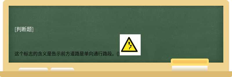 这个标志的含义是告示前方道路是单向通行路段。()