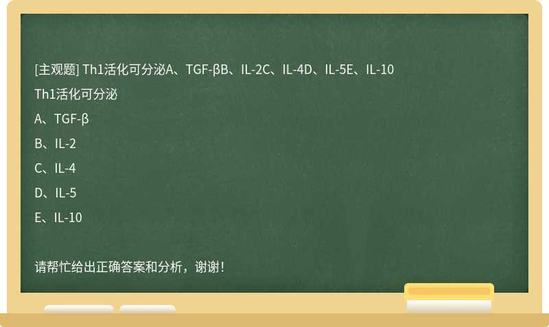 Th1活化可分泌A、TGF-βB、IL-2C、IL-4D、IL-5E、IL-10