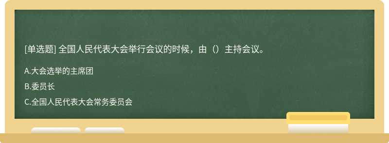 全国人民代表大会举行会议的时候，由（）主持会议。