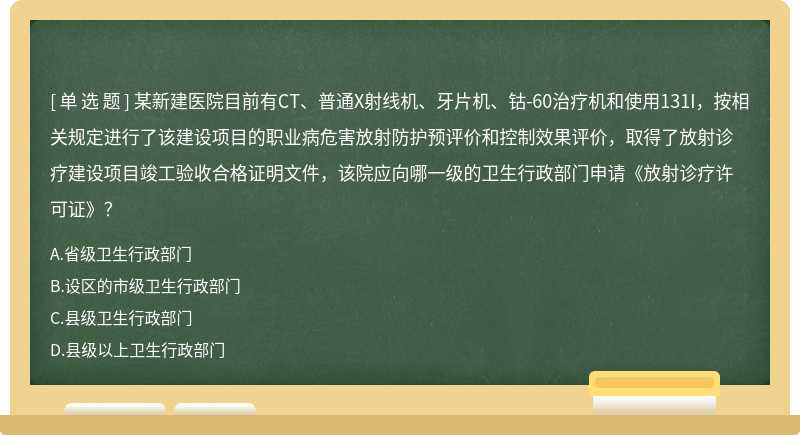 某新建医院目前有CT、普通X射线机、牙片机、钴－60治疗机和使用131I，按相关规定进行了该建设项