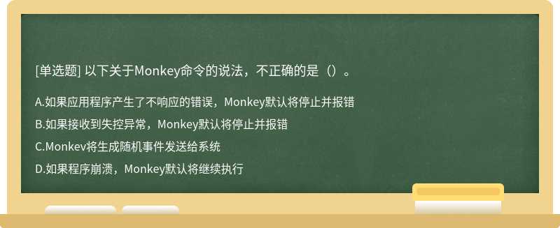 以下关于Monkey命令的说法，不正确的是（）。