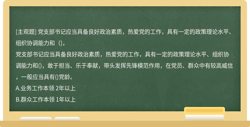 党支部书记应当具备良好政治素质，热爱党的工作，具有一定的政策理论水平、组织协调能力和（)，