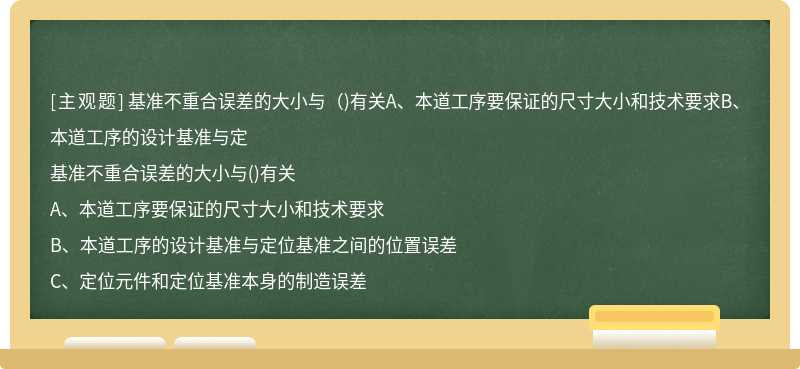 基准不重合误差的大小与（)有关A、本道工序要保证的尺寸大小和技术要求B、本道工序的设计基准与定