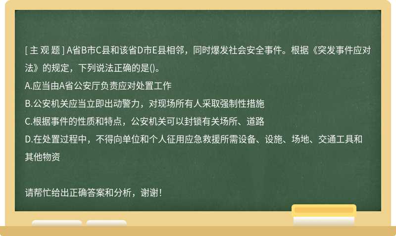 A省B市C县和该省D市E县相邻，同时爆发社会安全事件。根据《突发事件应对法》的规定，下列说法正确的是