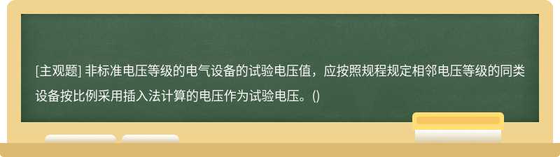 非标准电压等级的电气设备的试验电压值，应按照规程规定相邻电压等级的同类设备按比例采用插入