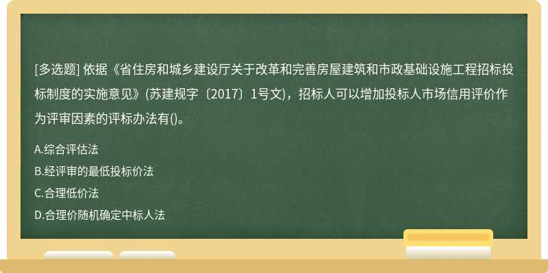 依据《省住房和城乡建设厅关于改革和完善房屋建筑和市政基础设施工程招标投标制度的实施意见》(苏建规字〔2017〕1号文)，招标人可以增加投标人市场信用评价作为评审因素的评标办法有()。