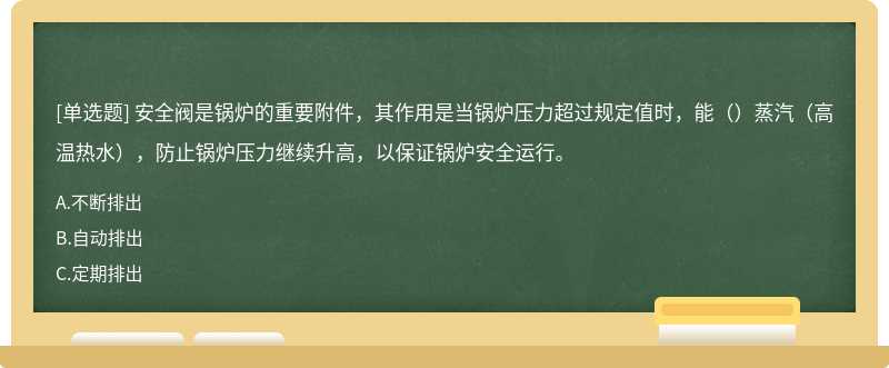 安全阀是锅炉的重要附件，其作用是当锅炉压力超过规定值时，能（）蒸汽（高温热水），防止锅炉压力继续升高，以保证锅炉安全运行。