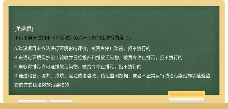 下列不属于适用于《环保法》第六十三条的违法行为是（)。