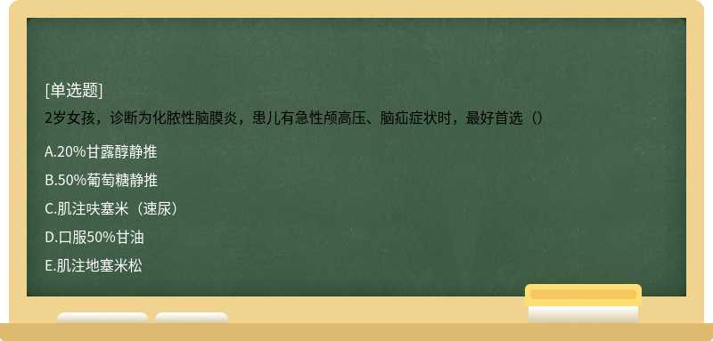 2岁女孩，诊断为化脓性脑膜炎，患儿有急性颅高压、脑疝症状时，最好首选（）