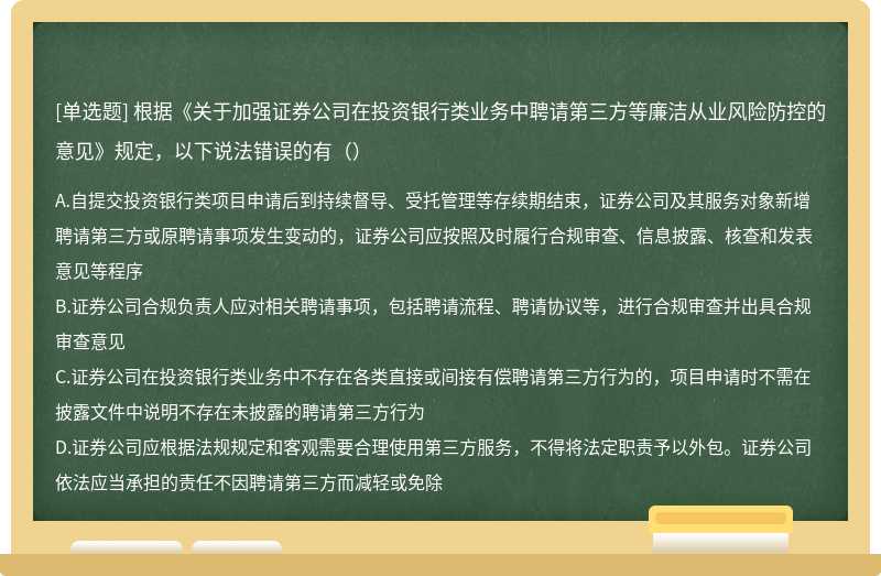 根据《关于加强证券公司在投资银行类业务中聘请第三方等廉洁从业风险防控的意见》规定，以下说法错误的有（）