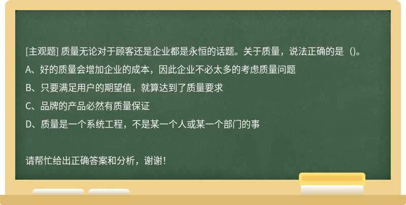 质量无论对于顾客还是企业都是永恒的话题。关于质量，说法正确的是（)。