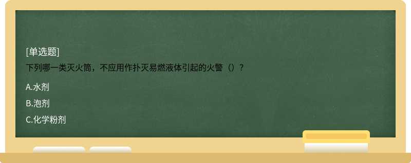 下列哪一类灭火筒，不应用作扑灭易燃液体引起的火警（）？