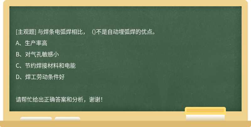 与焊条电弧焊相比，（)不是自动埋弧焊的优点。