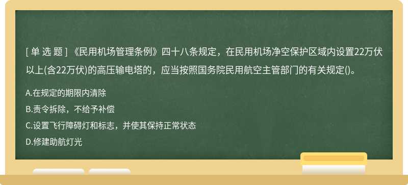 《民用机场管理条例》四十八条规定，在民用机场净空保护区域内设置22万伏以上(含22万伏)的高压输电塔的，应当按照国务院民用航空主管部门的有关规定()。