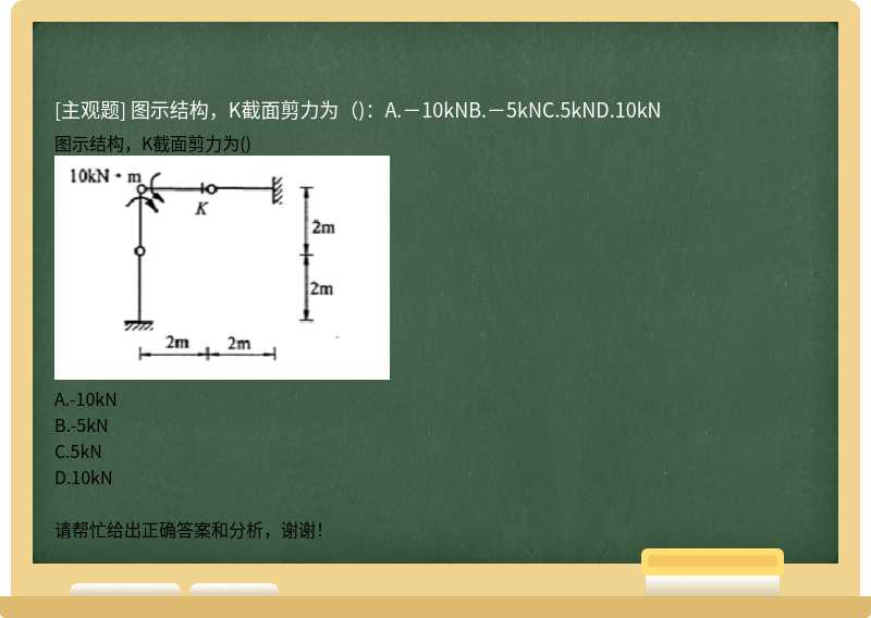 图示结构，K截面剪力为（)：A.－10kNB.－5kNC.5kND.10kN