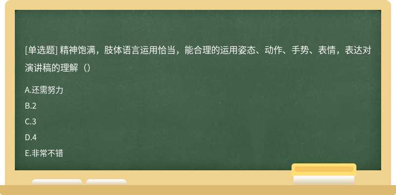 精神饱满，肢体语言运用恰当，能合理的运用姿态、动作、手势、表情，表达对演讲稿的理解（）