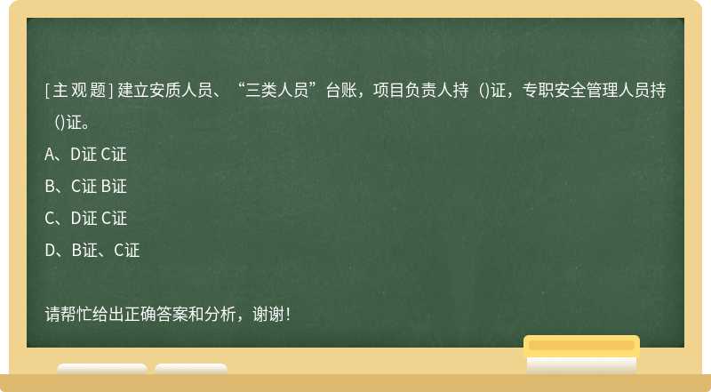 建立安质人员、“三类人员”台账，项目负责人持（)证，专职安全管理人员持（)证。