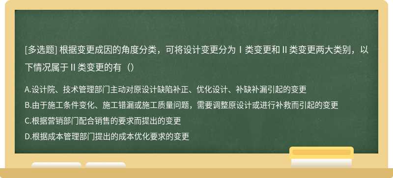 根据变更成因的角度分类，可将设计变更分为Ⅰ类变更和Ⅱ类变更两大类别，以下情况属于Ⅱ类变更的有（）