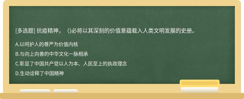 抗疫精神，()必将以其深刻的价值意蕴载入人类文明发展的史册。